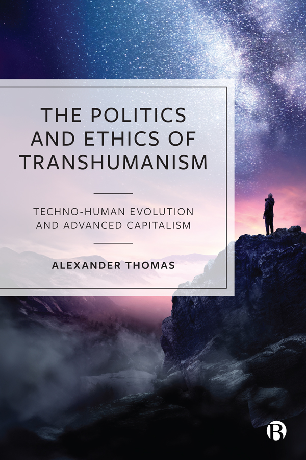 The Politics and Ethics of Transhumanism: Techno-Human Evolution and Advanced Capitalism