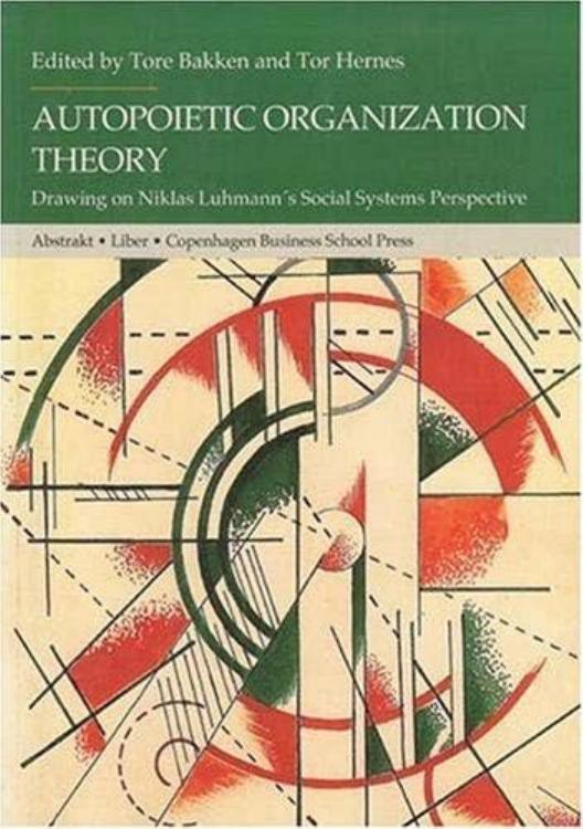 Autopoietic Organization Theory: Drawing on Niklas Luhmann's Social Systems Perspective