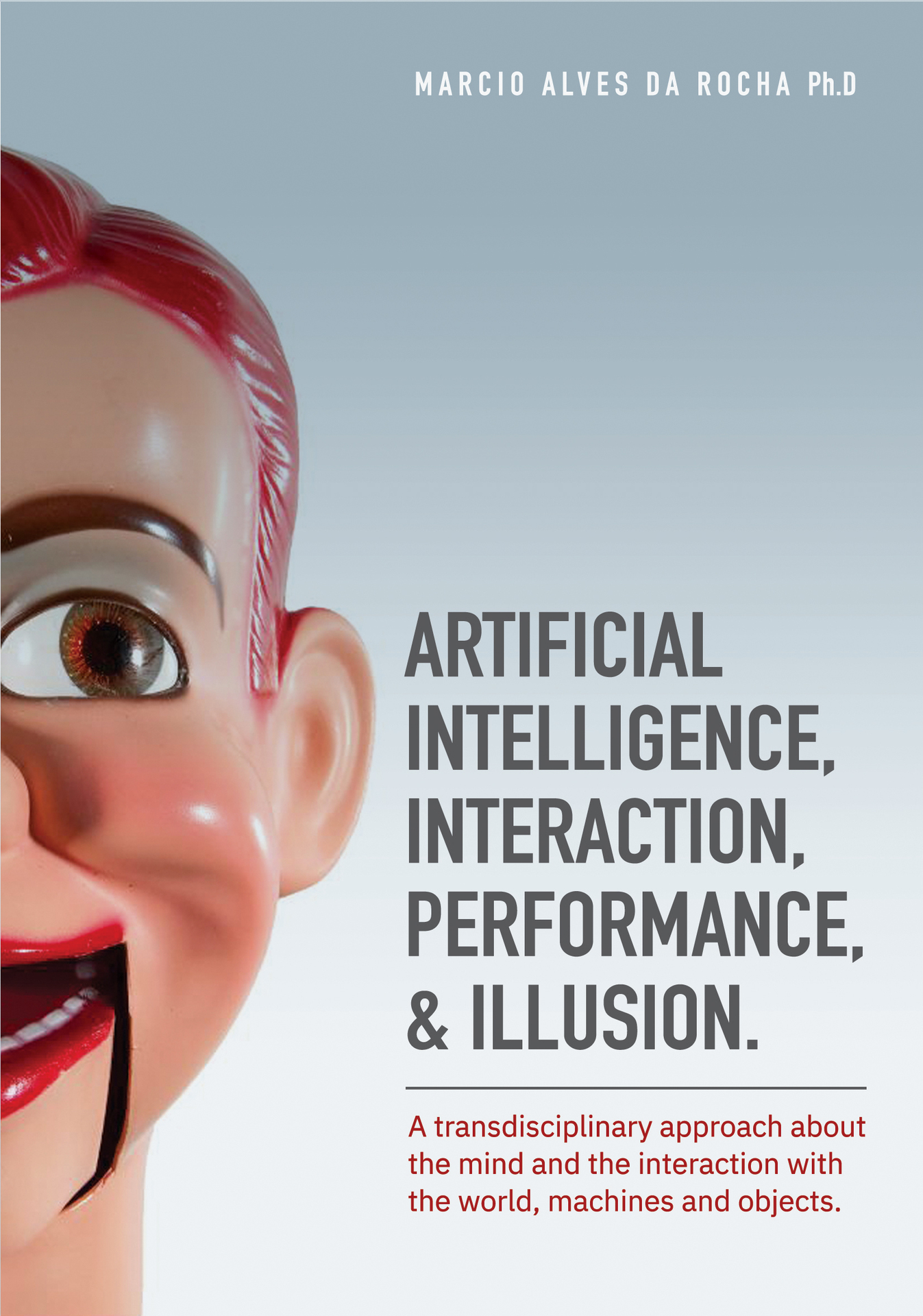 Artificial Intelligence, Interaction, Performance & Illusion: A transdisciplinary approach about the mind and the interaction with the world, machines and objects.