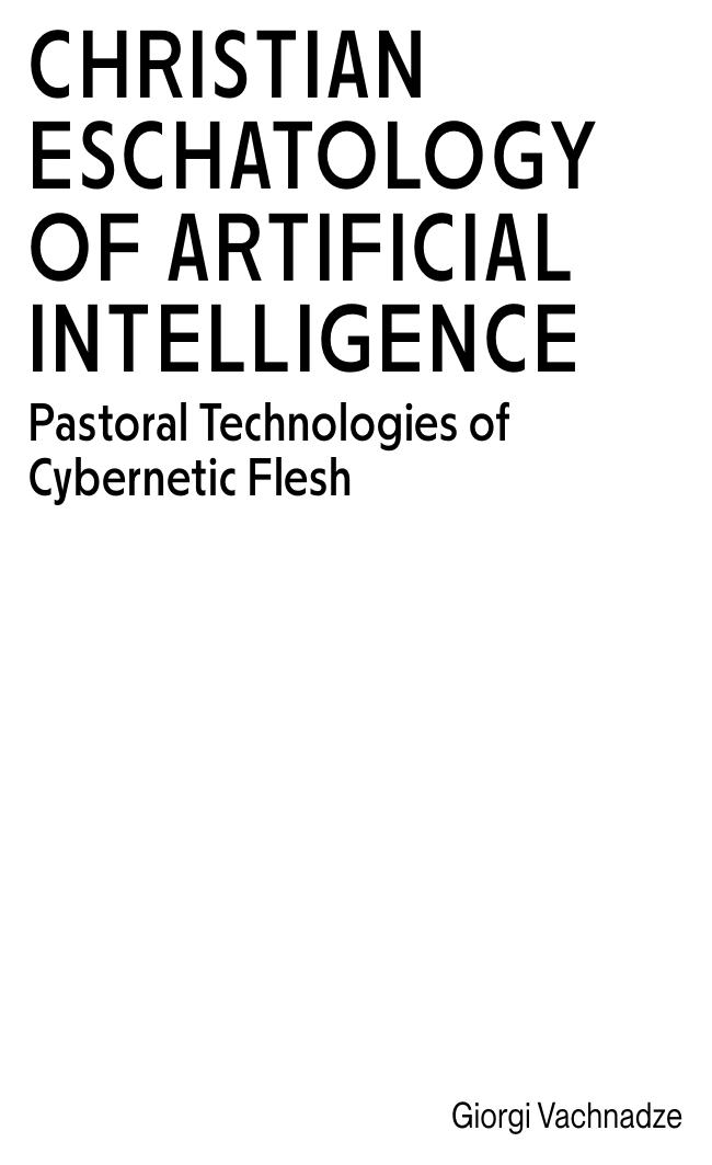 Christian Eschatology of Artificial Intelligence Pastoral Technologies of Cybernetic Flesh