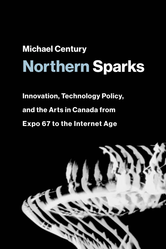 Northern Sparks: Innovation, Technology Policy, and the Arts in Canada From Expo 67 to the Intern Et Age