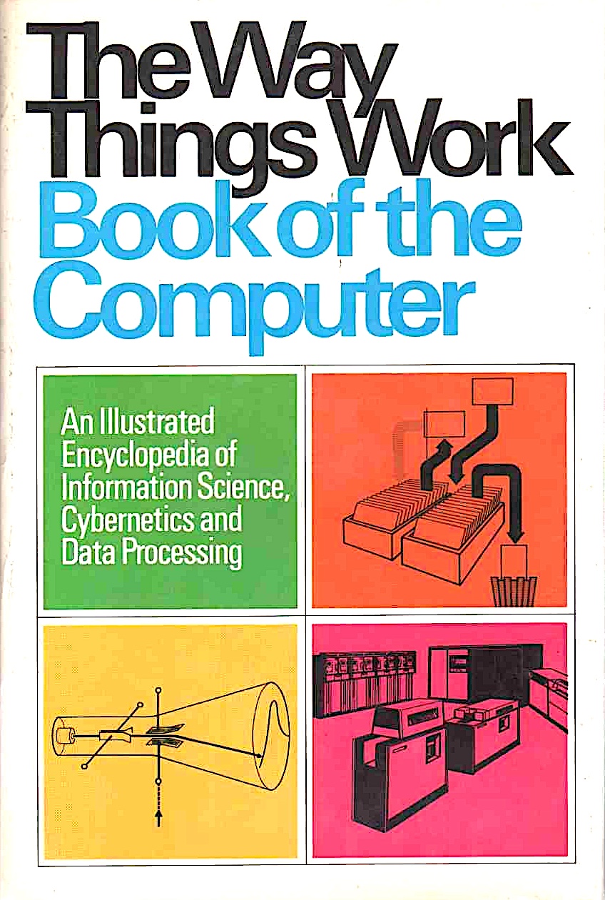 The Way Things Work Book of the Computer: An Illustrated Encyclopedia of Information Science, Cybernetics, and Data Processing