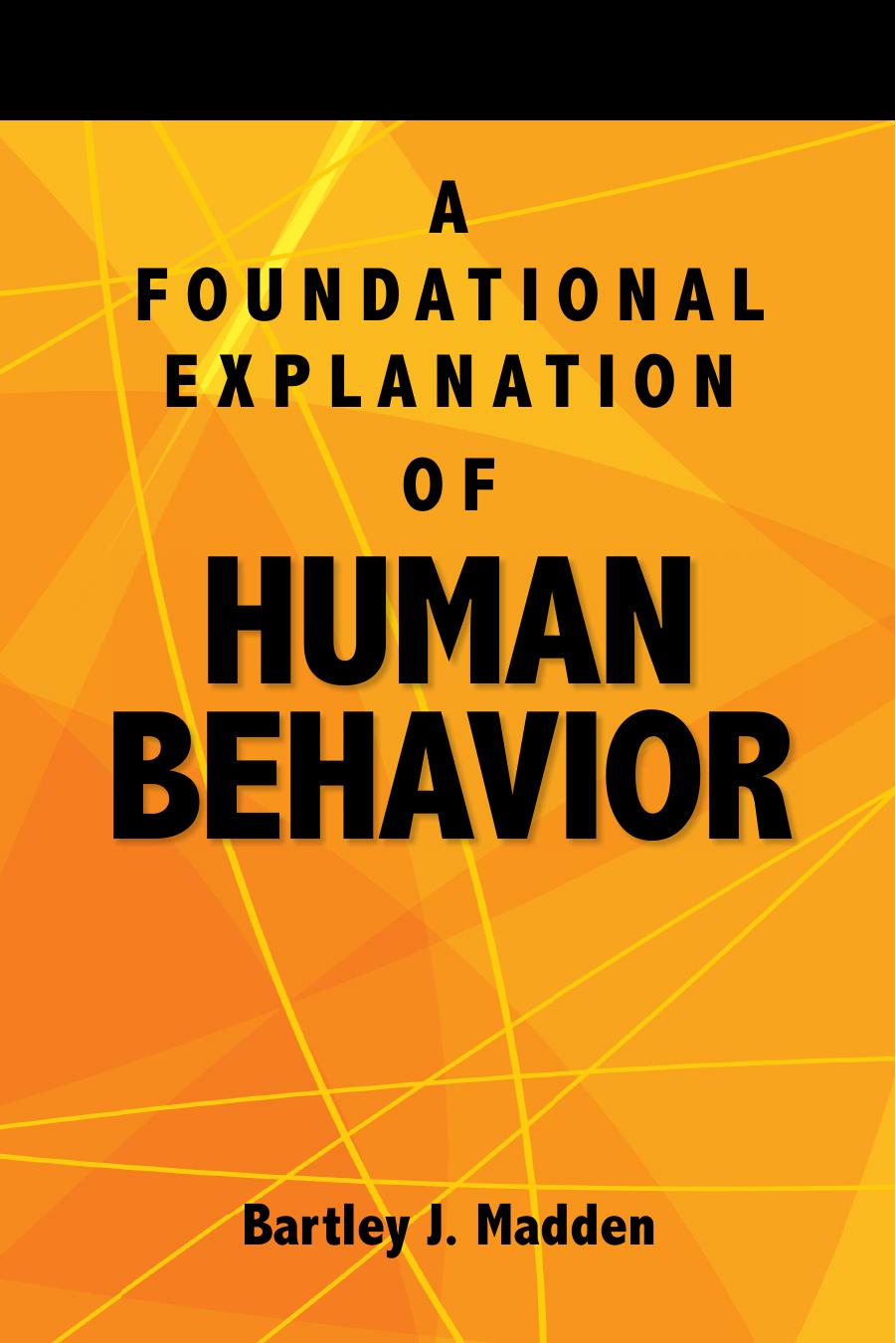 A Foundational Explanation of Human Behavior: How to Get Beyond Observed Behavior to the Why of What We Do