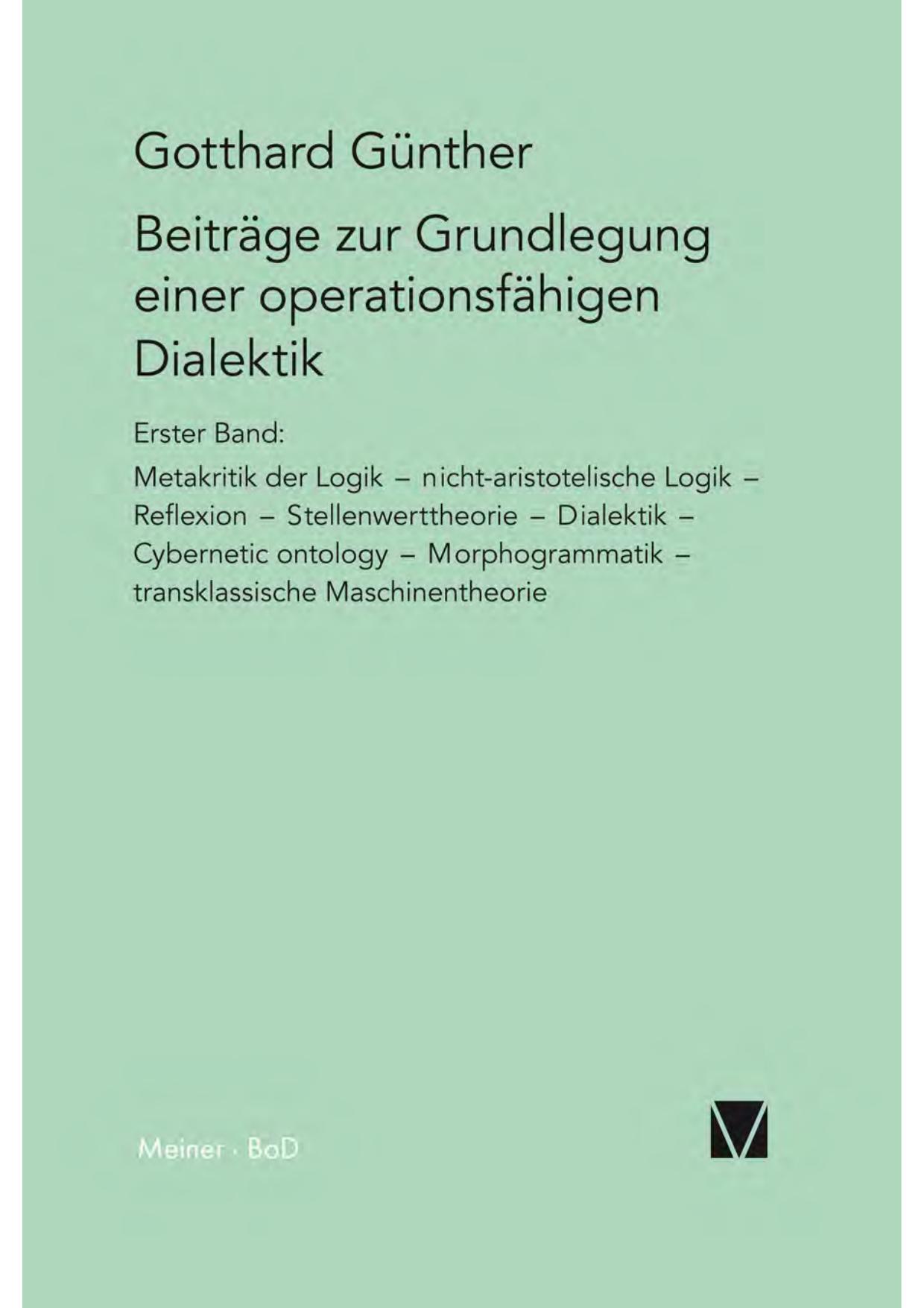 Beiträge zur Grundlegung einer operationsfähigen Dialektik: Metakritik der Logik, nicht-aristotelische Logik, Reflexion, Stellenwerttheorie, Dialektik, Cybernetic ontology, Morphogrammatik, transklassische Maschinentheorie