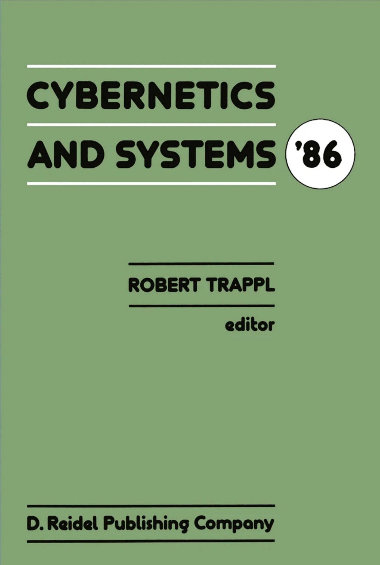 Cybernetics and Systems ’86: Proceedings of the Eighth European Meeting on Cybernetics and Systems Research, Organized by the Austrian Society for ... University of Vienna, Austria, 1–4 April 1986