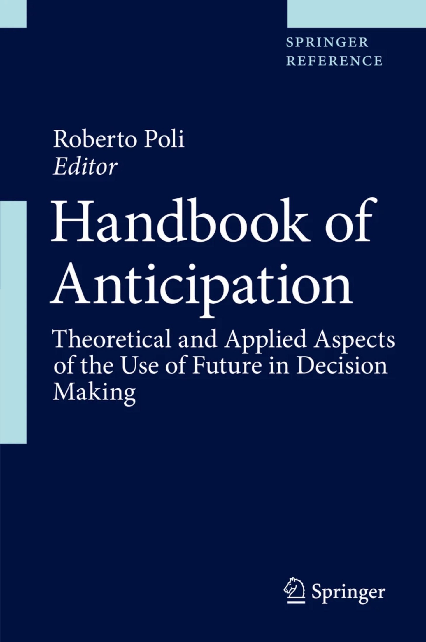 Handbook of Anticipation: Theoretical and Applied Aspects of the Use of Future in Decision Making