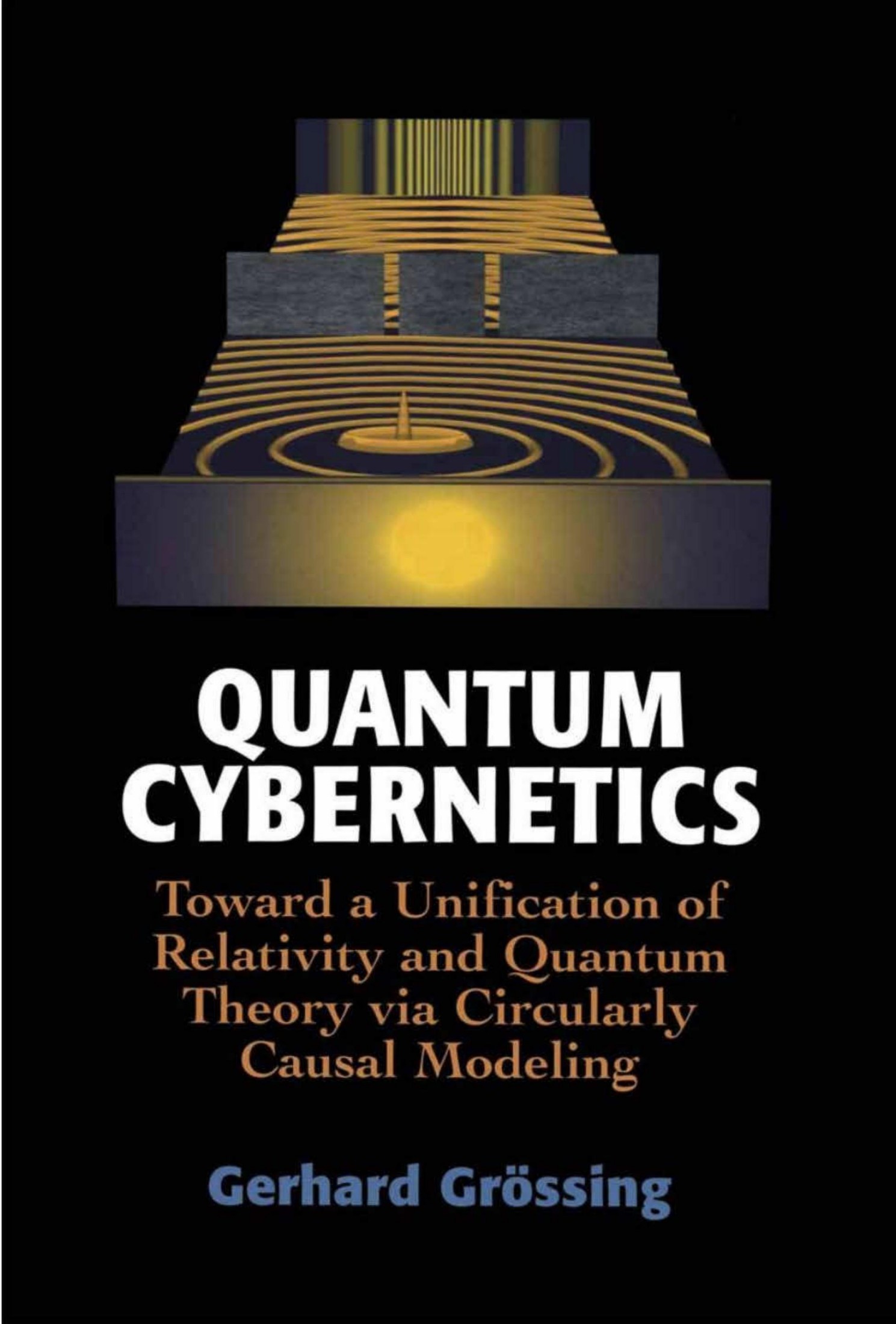 Quantum Cybernetics: Toward a Unification of Relativity and Quantum Theory via Circularly Causal Modeling